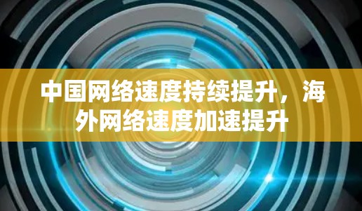 中国网络速度持续提升，海外网络速度加速提升
