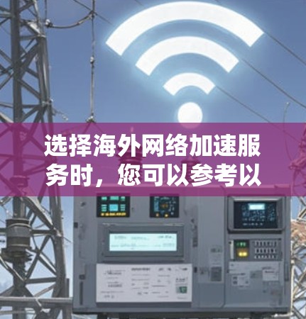 选择海外网络加速服务时，您可以参考以下几种常用工具，根据您的预算、需求和网络环境来选择最适合的。以下是一些推荐的海外网络加速工具