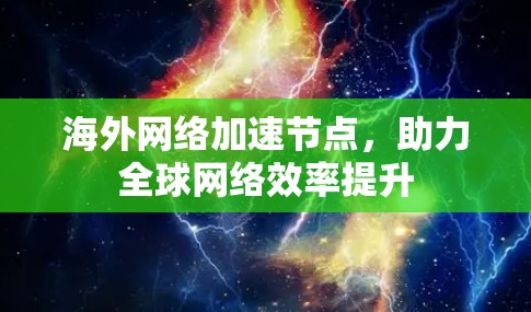 海外网络加速节点，助力全球网络效率提升