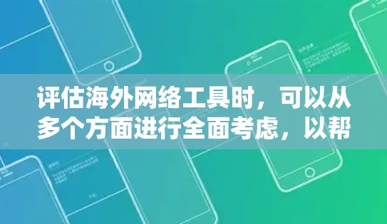 评估海外网络工具时，可以从多个方面进行全面考虑，以帮助用户选择最适合的解决方案。以下是对这些方面进行的系统化评估