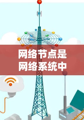 网络节点是网络系统中的关键结构，其功能和配置涉及多个方面，包括物理结构、功能、配置、扩展以及与网络层的通信等。以下是对网络节点的详细总结