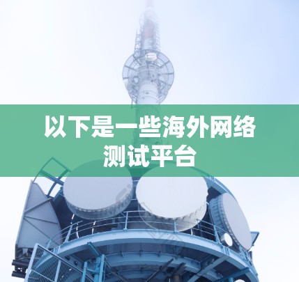以下是一些海外网络测试平台