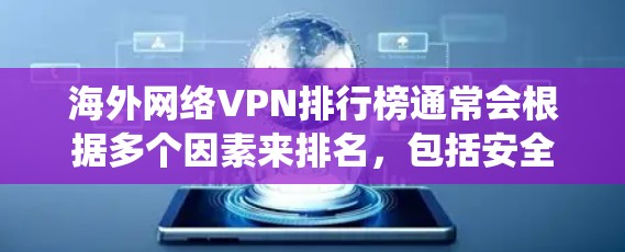 海外网络VPN排行榜通常会根据多个因素来排名，包括安全性、价格、适用范围以及用户反馈等。以下是一些常见的 VPN 系统及其排名情况