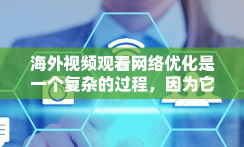 海外视频观看网络优化是一个复杂的过程，因为它涉及到多个方面，包括设备设置、网络配置和管理。以下是一些常见且实用的网络优化解决方案，适用于海外视频观看