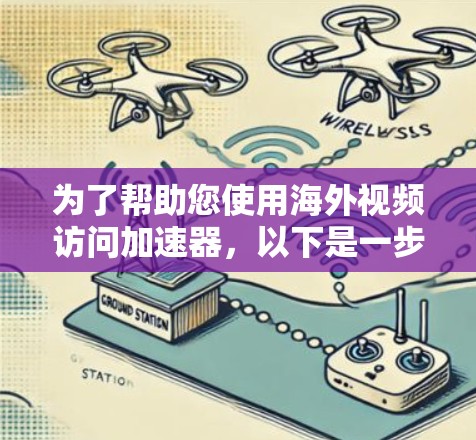 为了帮助您使用海外视频访问加速器，以下是一步步的指南
