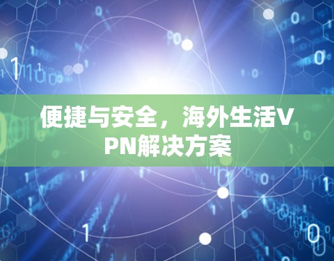 便捷与安全，海外生活VPN解决方案