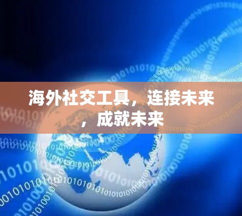海外社交工具，连接未来，成就未来
