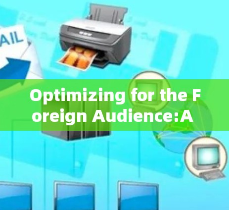 Optimizing for the Foreign Audience:A Comprehensive Guide