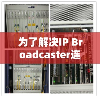 为了解决IP Broadcaster连接速度变慢的问题，您可以按照以下步骤进行调整和优化