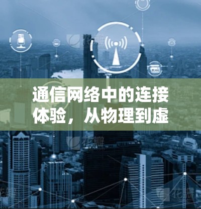通信网络中的连接体验，从物理到虚拟的连接