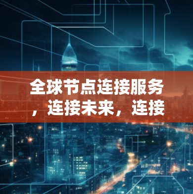 全球节点连接服务，连接未来，连接现在