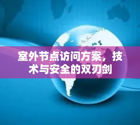 室外节点访问方案，技术与安全的双刃剑