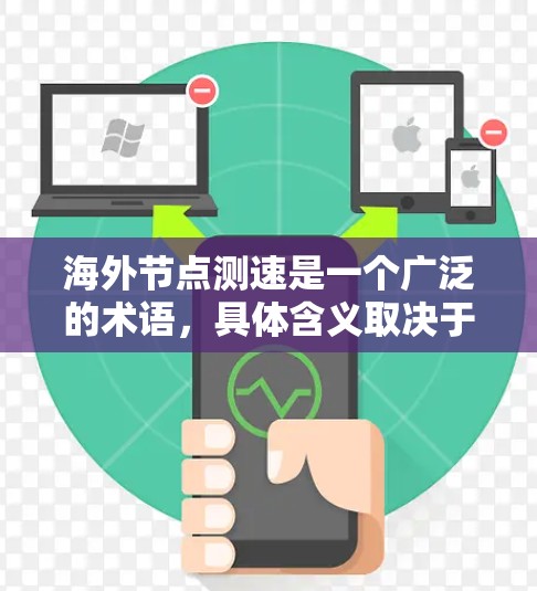 海外节点测速是一个广泛的术语，具体含义取决于应用领域。以下是对海外节点测速的详细总结