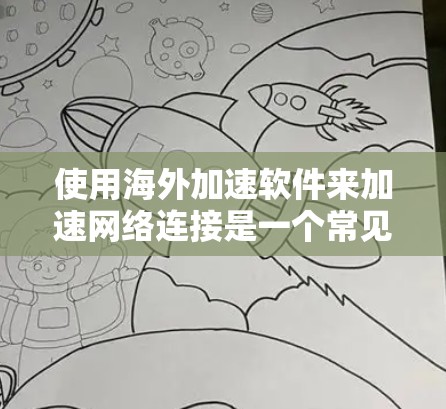 使用海外加速软件来加速网络连接是一个常见的技术，但需要谨慎操作，以确保安全性和有效性。以下是一些关键点和建议，帮助你更好地使用海外加速软件
