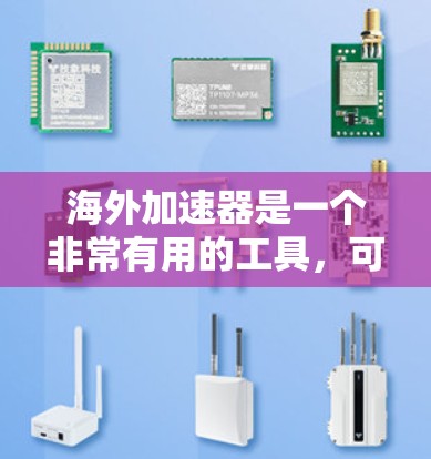 海外加速器是一个非常有用的工具，可以帮助用户更好地管理网络流量，提升使用体验。以下是详细介绍海外加速器的下载体验