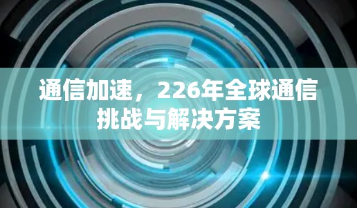 通信加速，226年全球通信挑战与解决方案
