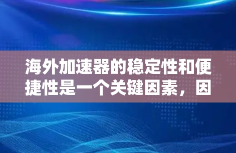 海外加速器的稳定性和便捷性是一个关键因素，因为它直接决定了用户的出行体验。以下是一些重要的方面来评估海外加速器的稳定体验