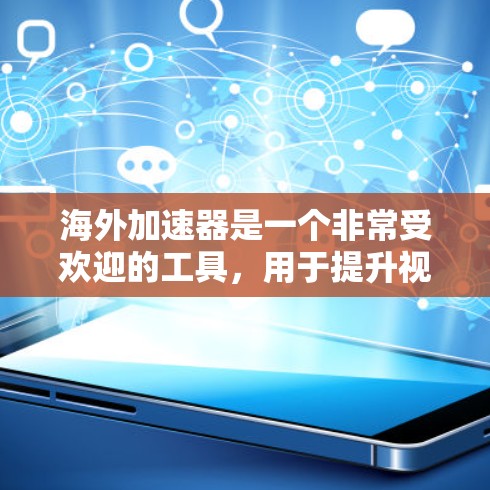 海外加速器是一个非常受欢迎的工具，用于提升视频、直播、游戏、直播等内容的质量和速度。以下是一些受欢迎的海外加速器推荐，涵盖了多种用途和需求