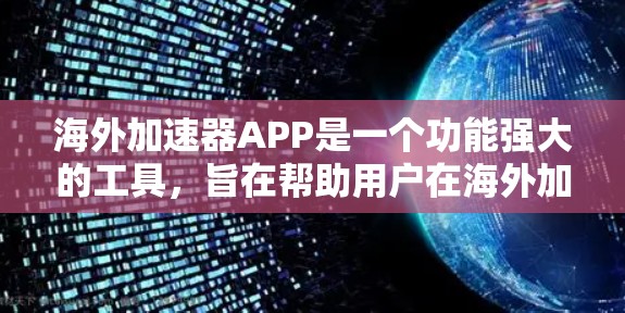 海外加速器APP是一个功能强大的工具，旨在帮助用户在海外加速视频、电影等资源。以下是对该APP的详细分析和总结