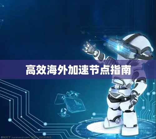 高效海外加速节点指南
