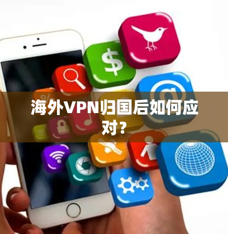 海外VPN归国后如何应对？