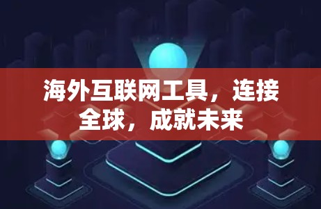 海外互联网工具，连接全球，成就未来