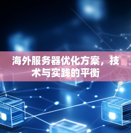 海外服务器优化方案，技术与实践的平衡