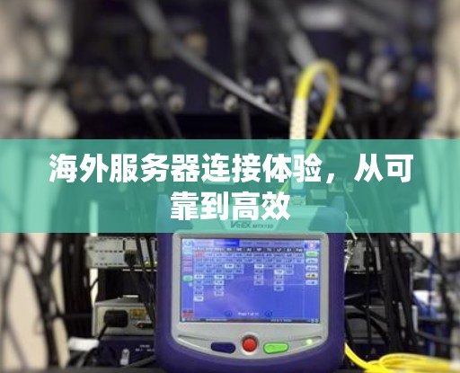 海外服务器连接体验，从可靠到高效