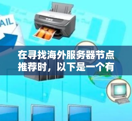 在寻找海外服务器节点推荐时，以下是一个有条理的推荐列表，涵盖开源服务器、云服务器、私有服务器、云平台以及社区资源等类型
