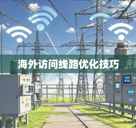 海外访问线路优化技巧