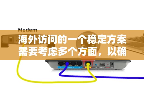 海外访问的一个稳定方案需要考虑多个方面，以确保数据的安全、合规以及访问的透明性。以下是一个全面的解决方案框架