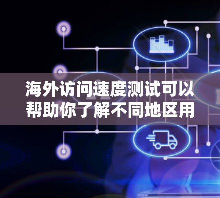海外访问速度测试可以帮助你了解不同地区用户使用你的应用或服务时的访问速度，这对你进行市场研究、产品优化或用户体验测试非常有帮助。以下是一些建议和步骤，帮助你进行海外访问速度测试