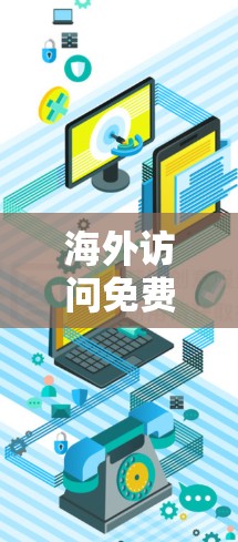 海外访问免费工具是一个广泛的话题，取决于您的需求和预算。以下是一些常见的免费工具，可以帮助您进行海外访问或学习