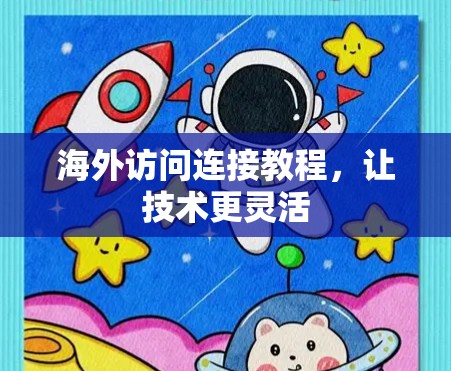 海外访问连接教程，让技术更灵活