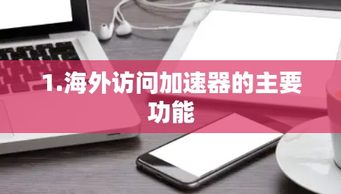1.海外访问加速器的主要功能