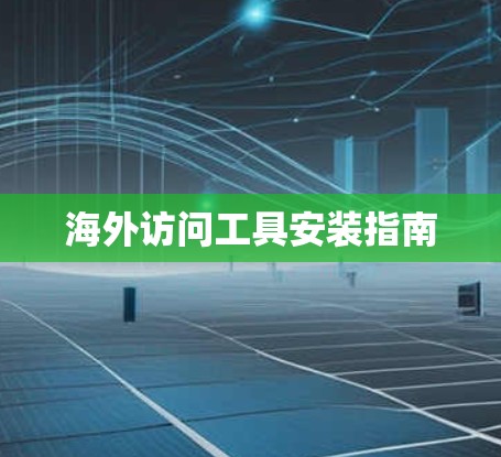 海外访问工具安装指南