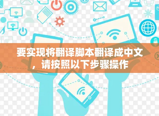 要实现将翻译脚本翻译成中文，请按照以下步骤操作