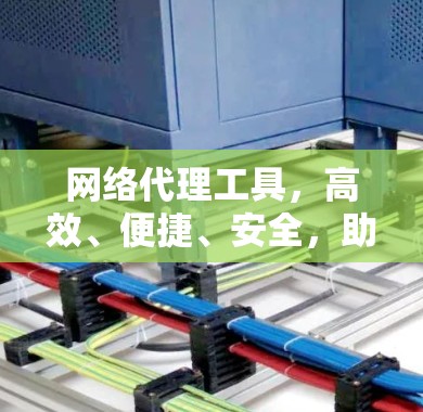 网络代理工具，高效、便捷、安全，助力全球连接