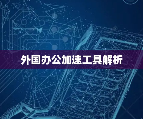 外国办公加速工具解析