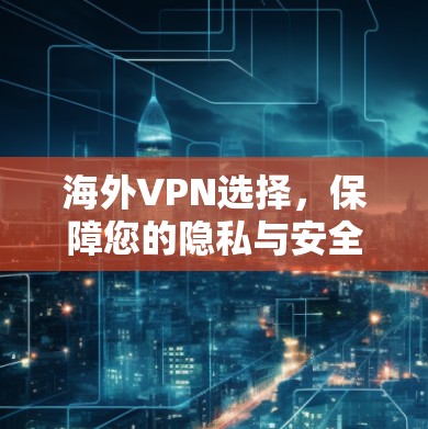 海外VPN选择，保障您的隐私与安全