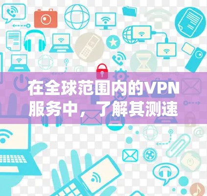 在全球范围内的VPN服务中，了解其测速和安全性情况对于用户来说非常重要。以下是对海外VPN的系统性总结，涵盖测试速、服务器类型、测速信息、安全性、价格结构以及使用体验等方面