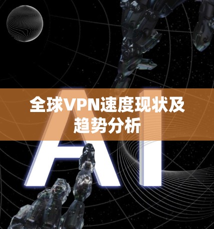 全球VPN速度现状及趋势分析