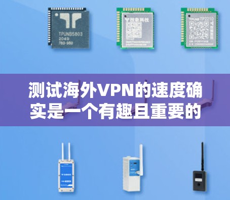 测试海外VPN的速度确实是一个有趣且重要的任务。以下是一些步骤和建议，帮助你进行一次安全且有效的速度测试
