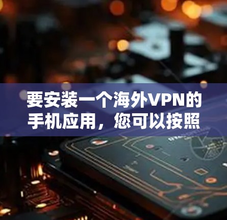 要安装一个海外VPN的手机应用，您可以按照以下步骤操作