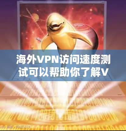 海外VPN访问速度测试可以帮助你了解VPN服务的实际性能,从而更好地选择适合你的网络环境。以下是一些步骤和建议,帮助你进行测试 海外VPN访问速度测试可以帮助你了解VPN服务的实际性能,从而更好地选择适合你的网络环境。以下是一些步骤和建议,帮助你进行测试