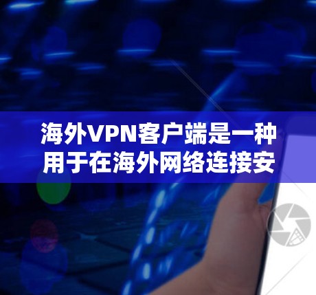 海外VPN客户端是一种用于在海外网络连接安全的VPN服务工具。以下是一些常见的海外VPN客户端推荐,根据你的需求和特点来选择 海外VPN客户端是一种用于在海外网络连接安全的VPN服务工具。以下是一些常见的海外VPN客户端推荐,根据你的需求和特点来选择