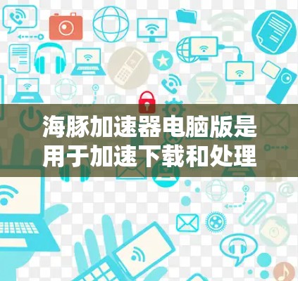 海豚加速器电脑版是用于加速下载和处理文件的软件,专为电脑设计,提供多种加速方式,如直接下载、跨平台加速和云加速。以下是关于该软件的详细信息 海豚加速器电脑版是用于加速下载和处理文件的软件,专为电脑设计,提供多种加速方式,如直接下载、跨平台加速和云加速。以下是关于该软件的详细信息