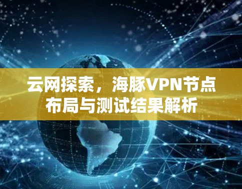 云网探索，海豚VPN节点布局与测试结果解析