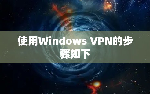 使用Windows VPN的步骤如下