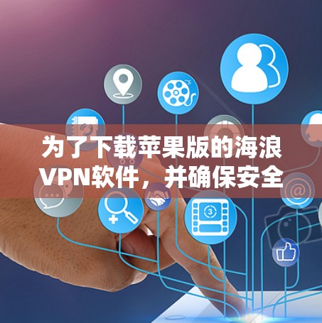 为了下载苹果版的海浪VPN软件,并确保安全和合法,以下是一步步的指南 为了下载苹果版的海浪VPN软件,并确保安全和合法,以下是一步步的指南